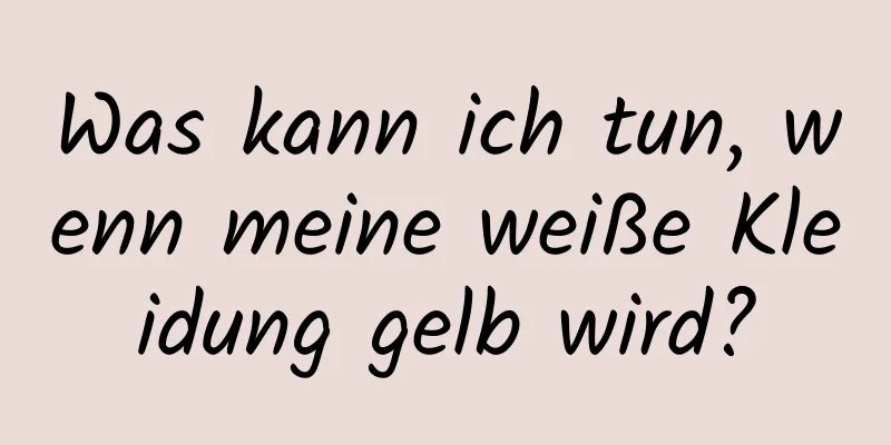 Was kann ich tun, wenn meine weiße Kleidung gelb wird?