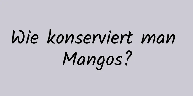 Wie konserviert man Mangos?