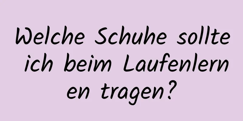 Welche Schuhe sollte ich beim Laufenlernen tragen?