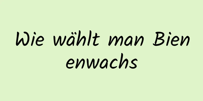 Wie wählt man Bienenwachs