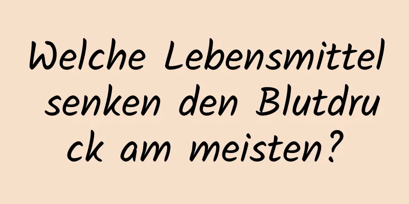 Welche Lebensmittel senken den Blutdruck am meisten?
