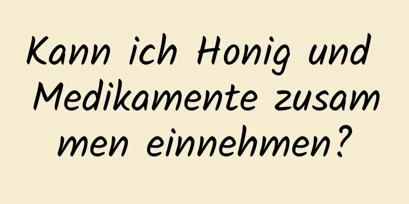 Kann ich Honig und Medikamente zusammen einnehmen?