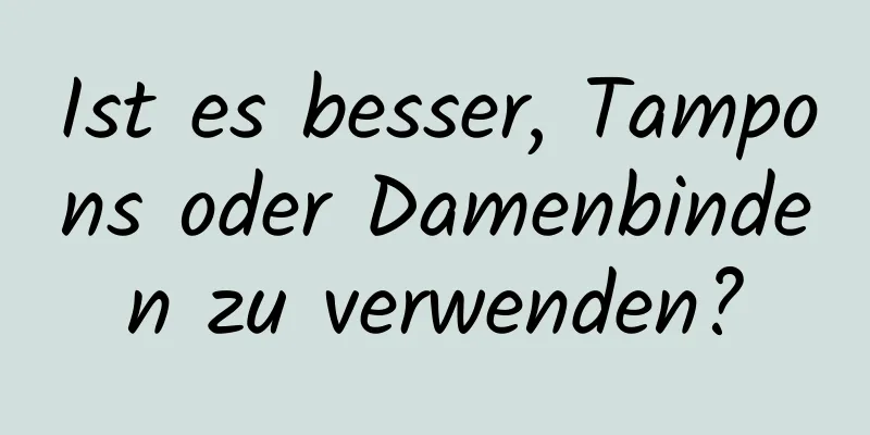 Ist es besser, Tampons oder Damenbinden zu verwenden?