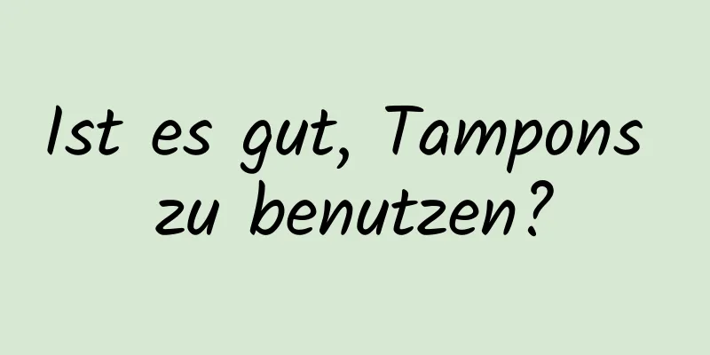 Ist es gut, Tampons zu benutzen?