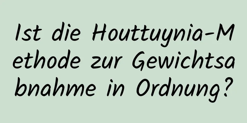 Ist die Houttuynia-Methode zur Gewichtsabnahme in Ordnung?