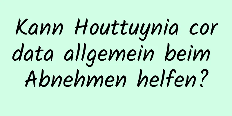 Kann Houttuynia cordata allgemein beim Abnehmen helfen?