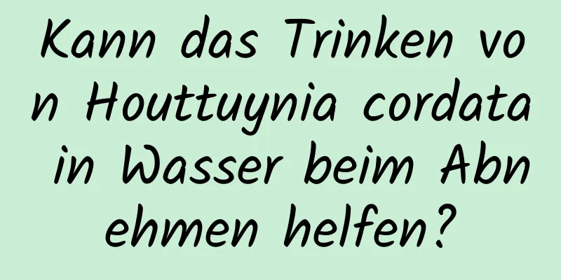 Kann das Trinken von Houttuynia cordata in Wasser beim Abnehmen helfen?