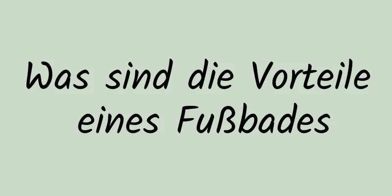 Was sind die Vorteile eines Fußbades