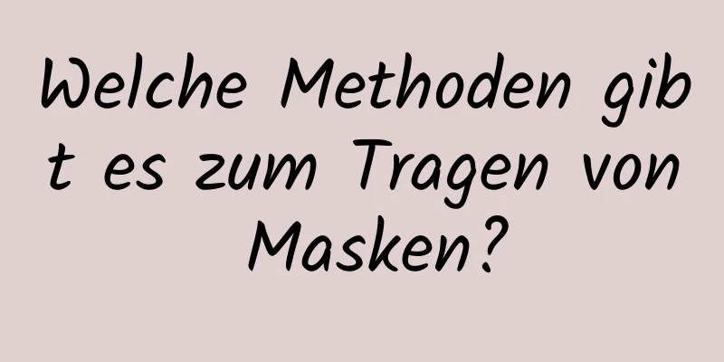 Welche Methoden gibt es zum Tragen von Masken?