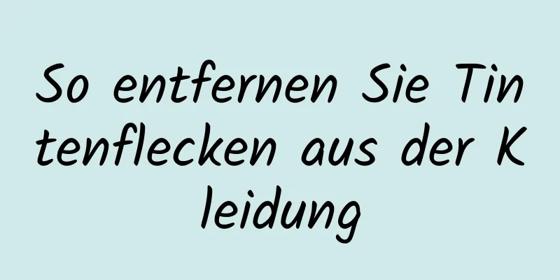 So entfernen Sie Tintenflecken aus der Kleidung