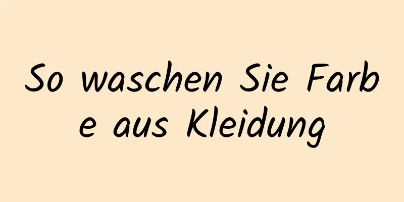 So waschen Sie Farbe aus Kleidung