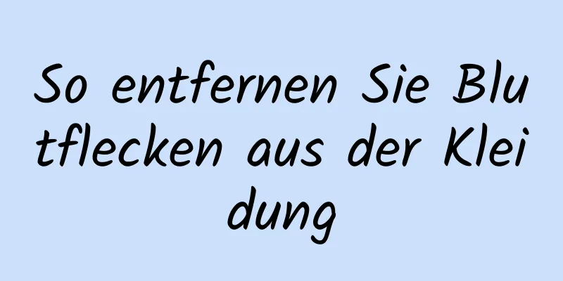 So entfernen Sie Blutflecken aus der Kleidung