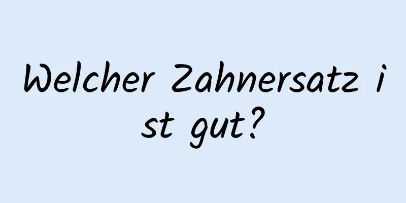 Welcher Zahnersatz ist gut?
