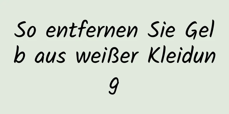 So entfernen Sie Gelb aus weißer Kleidung