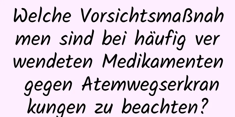Welche Vorsichtsmaßnahmen sind bei häufig verwendeten Medikamenten gegen Atemwegserkrankungen zu beachten?