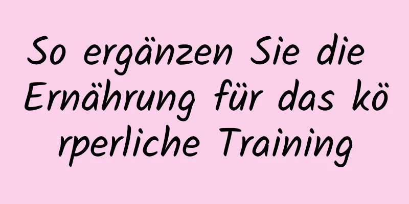 So ergänzen Sie die Ernährung für das körperliche Training