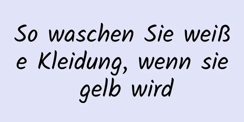 So waschen Sie weiße Kleidung, wenn sie gelb wird