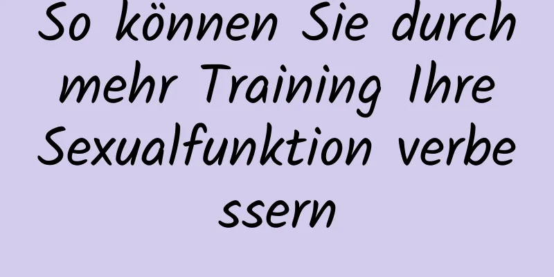 So können Sie durch mehr Training Ihre Sexualfunktion verbessern