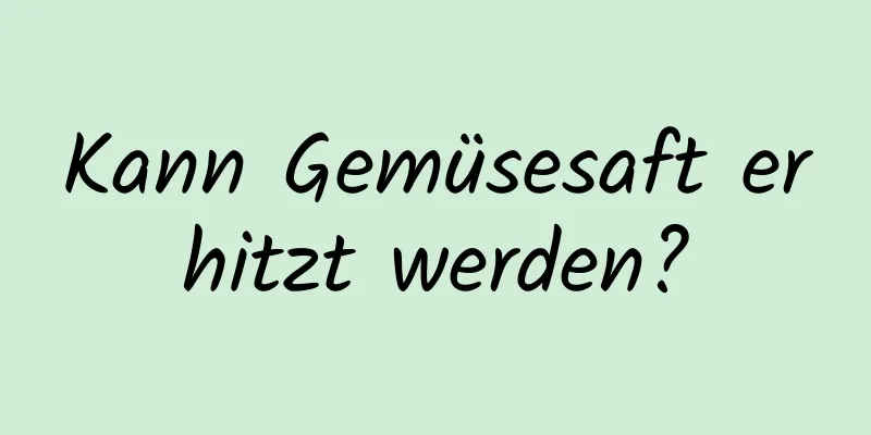 Kann Gemüsesaft erhitzt werden?