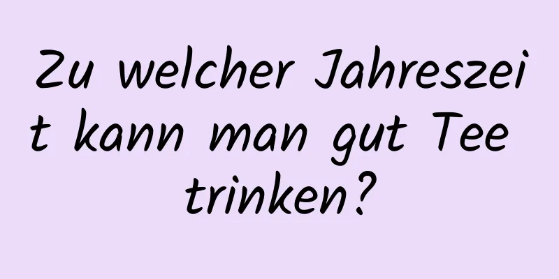 Zu welcher Jahreszeit kann man gut Tee trinken?