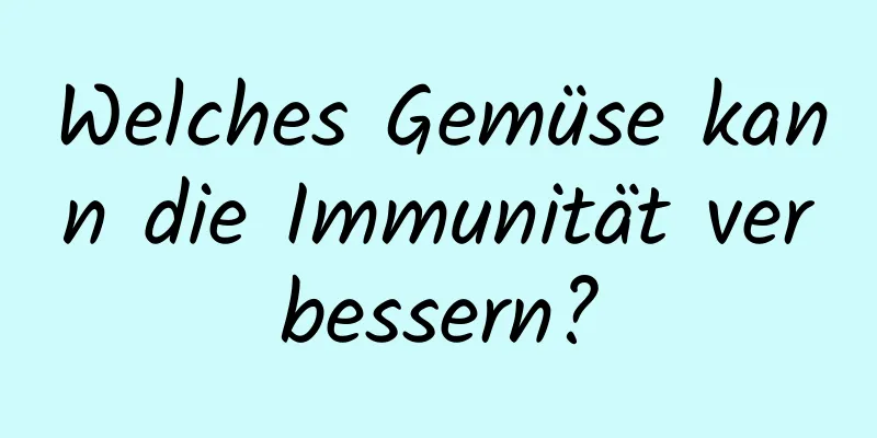 Welches Gemüse kann die Immunität verbessern?