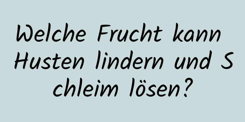 Welche Frucht kann Husten lindern und Schleim lösen?