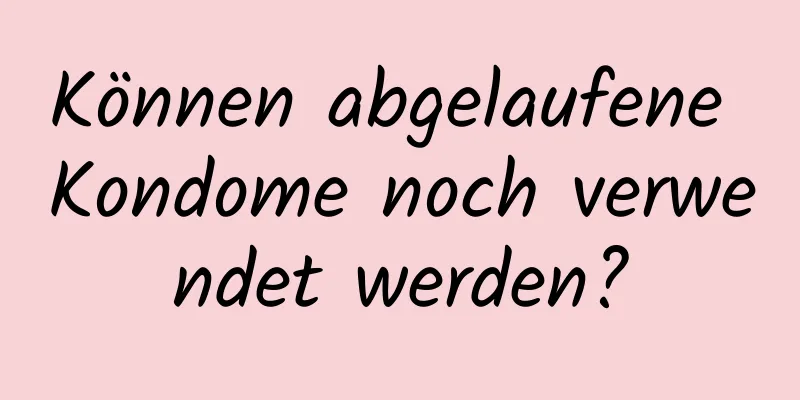 Können abgelaufene Kondome noch verwendet werden?