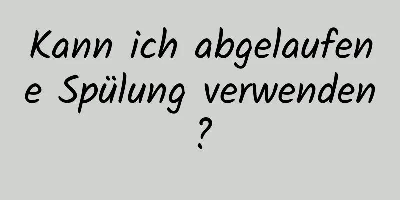Kann ich abgelaufene Spülung verwenden?