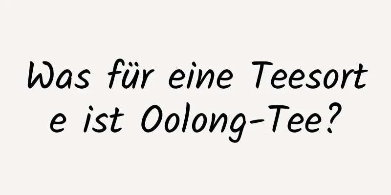Was für eine Teesorte ist Oolong-Tee?