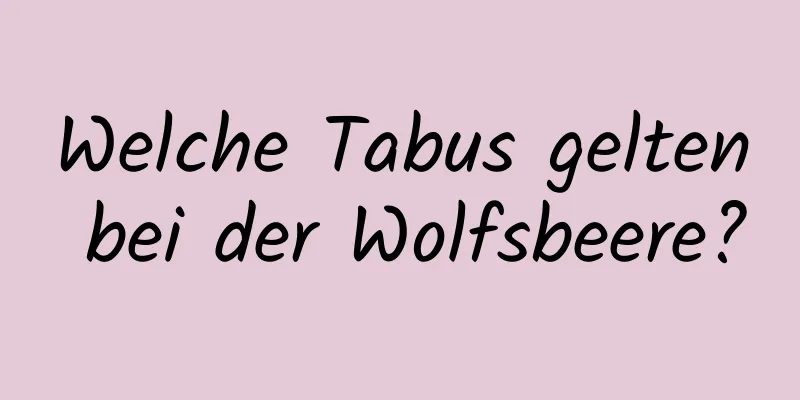 Welche Tabus gelten bei der Wolfsbeere?