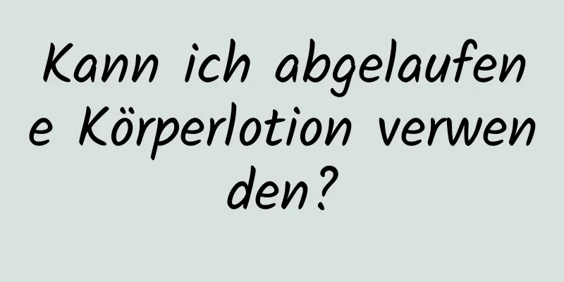 Kann ich abgelaufene Körperlotion verwenden?