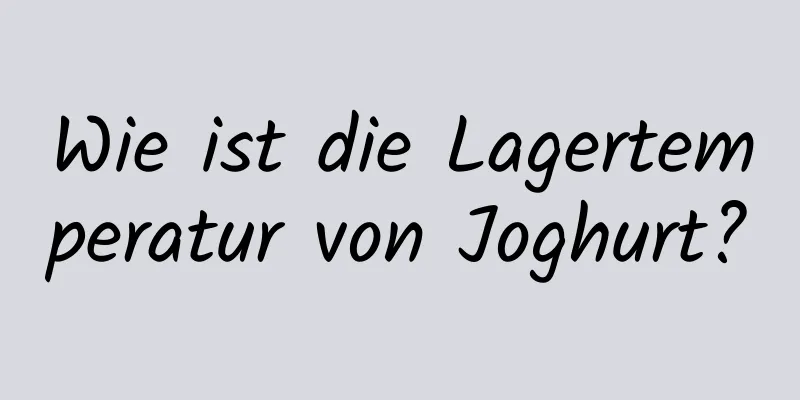 Wie ist die Lagertemperatur von Joghurt?