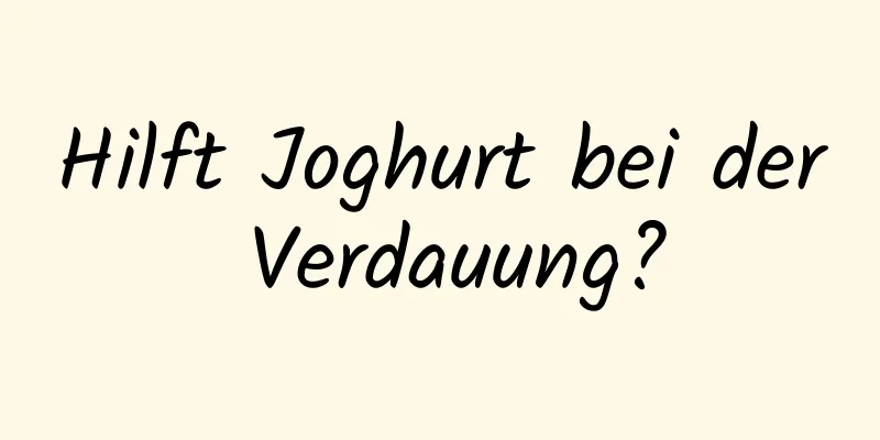 Hilft Joghurt bei der Verdauung?