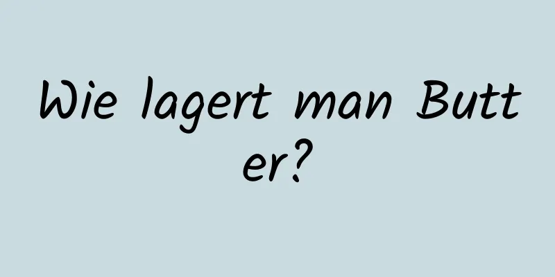 Wie lagert man Butter?