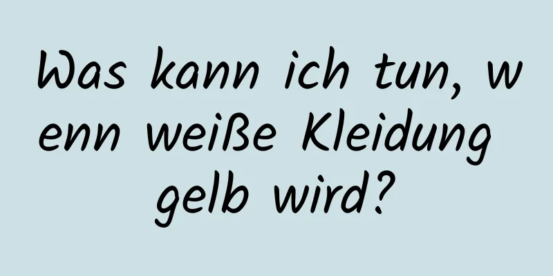 Was kann ich tun, wenn weiße Kleidung gelb wird?