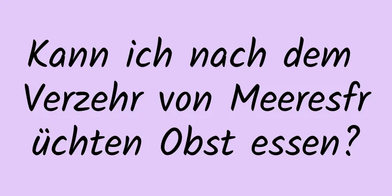 Kann ich nach dem Verzehr von Meeresfrüchten Obst essen?