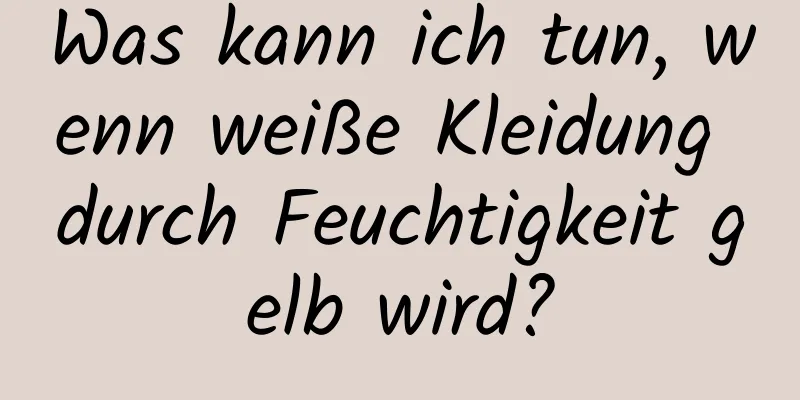 Was kann ich tun, wenn weiße Kleidung durch Feuchtigkeit gelb wird?