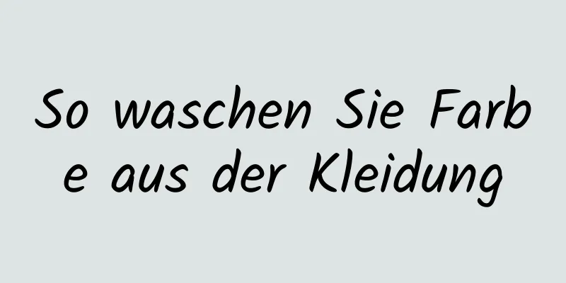 So waschen Sie Farbe aus der Kleidung