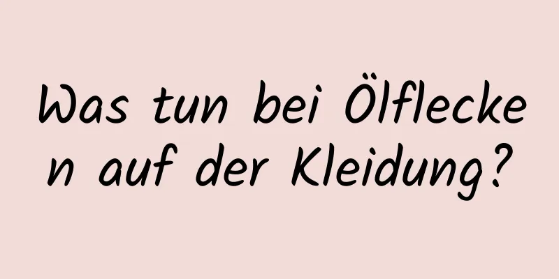 Was tun bei Ölflecken auf der Kleidung?