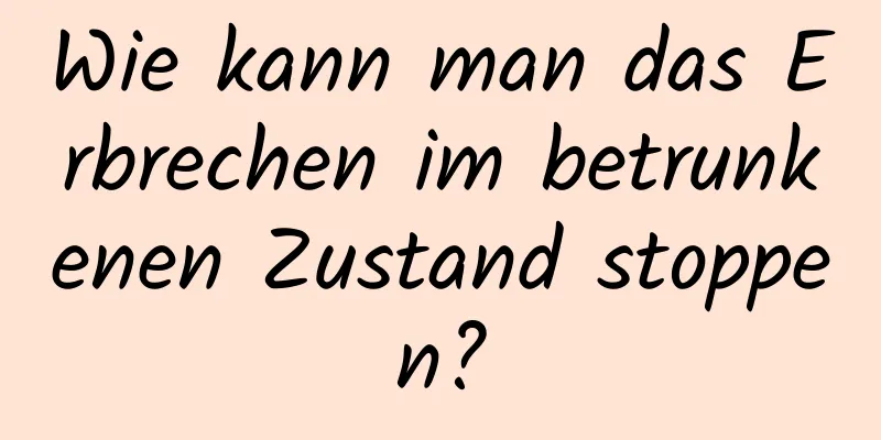 Wie kann man das Erbrechen im betrunkenen Zustand stoppen?