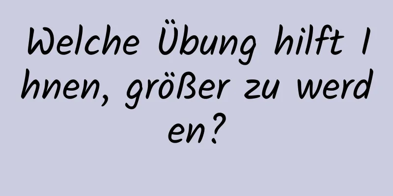 Welche Übung hilft Ihnen, größer zu werden?
