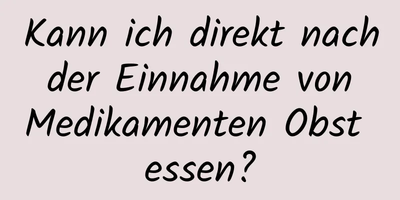 Kann ich direkt nach der Einnahme von Medikamenten Obst essen?