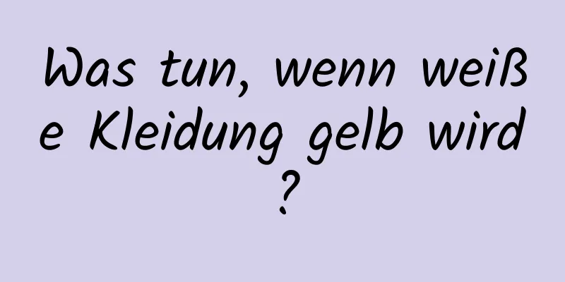 Was tun, wenn weiße Kleidung gelb wird?