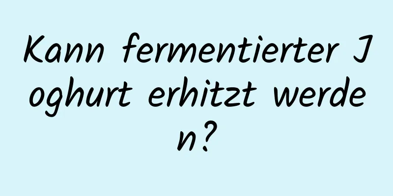 Kann fermentierter Joghurt erhitzt werden?