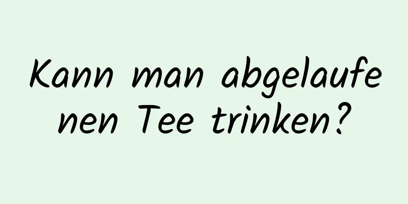 Kann man abgelaufenen Tee trinken?