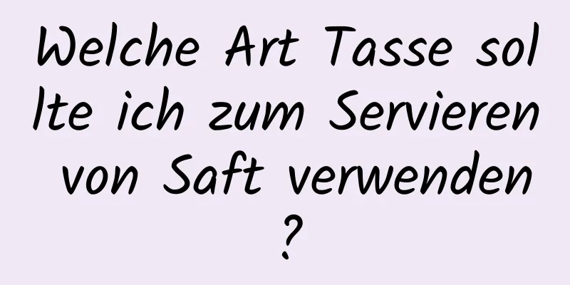 Welche Art Tasse sollte ich zum Servieren von Saft verwenden?