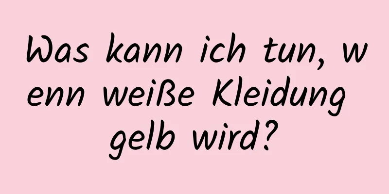 Was kann ich tun, wenn weiße Kleidung gelb wird?