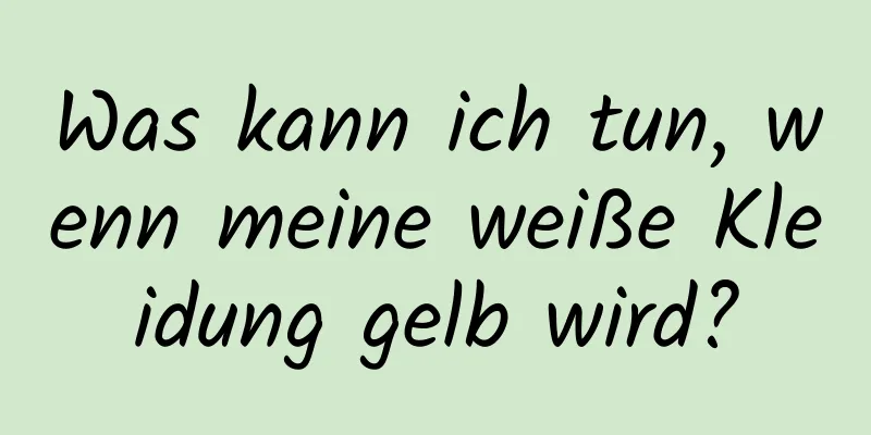 Was kann ich tun, wenn meine weiße Kleidung gelb wird?