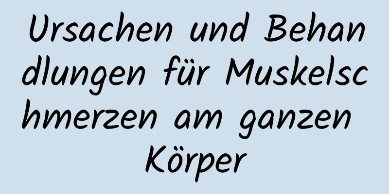 Ursachen und Behandlungen für Muskelschmerzen am ganzen Körper