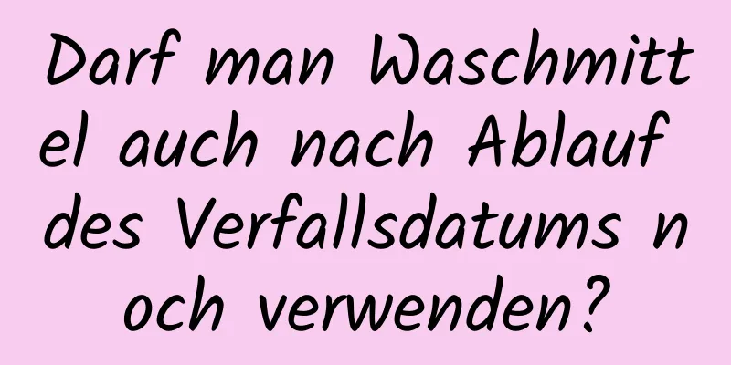Darf man Waschmittel auch nach Ablauf des Verfallsdatums noch verwenden?